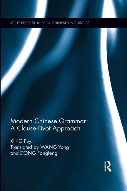 Modern Chinese Grammar - a Clause-Pivot Approach - Fuyi Xing