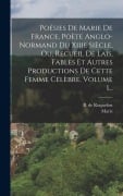 Cover-Bild zum Titel 'Poésies De Marie De France, Poète Anglo-normand Du Xiiie Siècle, Ou, Recueil De Lais, Fables Et Autres Productions De Cette Femme Célèbre, Volume 1...' von 'Marie (De France)'