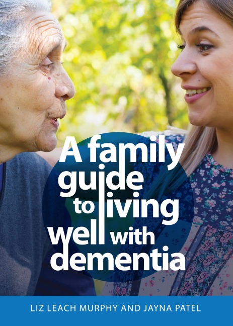 A Family Guide to Living Well with Dementia - Liz Leach Murphy, Jayna Patel