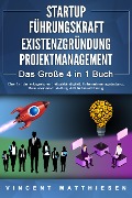Cover-Bild zum Titel 'STARTUP - FÜHRUNGSKRAFT - EXISTENZGRÜNDUNG - PROJEKTMANAGEMENT - Das Große 4 in 1 Buch: Das 1x1 der erfolgreichen Selbstständigkeit, Unternehmensgründung, Businessplan-Erstellung & Mitarbeiterführung' von 'Vincent Matthiesen'