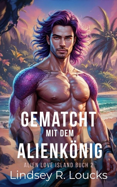 Gematcht mit dem Alienkönig (Alien Love Island (German), #2) - Lindsey R. Loucks