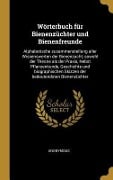 Wörterbuch Für Bienenzüchter Und Bienenfreunde: Alphabetische Zusammenstellung Aller Wissenswerten Der Bienenzucht, Sowohl Der Theorie ALS Der Praxis, - Anonymous