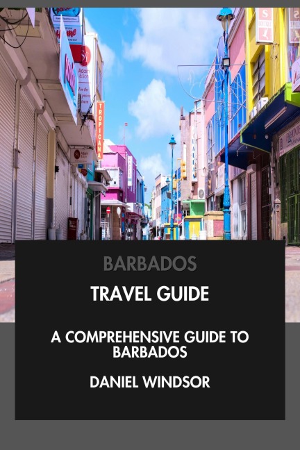 Barbados Travel Guide: A Comprehensive Guide to Barbados. - Daniel Windsor