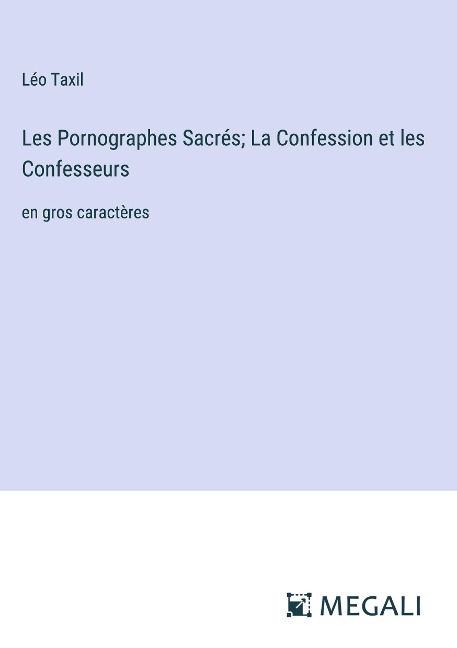 Les Pornographes Sacrés; La Confession et les Confesseurs - Léo Taxil