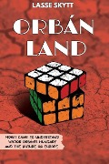 Cover-Bild zum Titel 'Orbánland: How I Came To Understand Viktor Orbán's Hungary And The Future Of Europe' von 'Lasse Skytt'