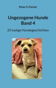 Cover-Bild zum Titel 'Ungezogene Hunde Band 4' von 'Peter S. Fischer'