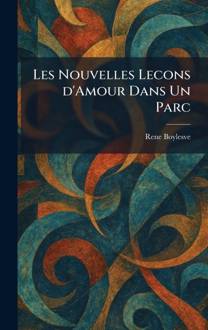 Les Nouvelles Lecons D'Amour Dans Un Parc - Rene Boylesve