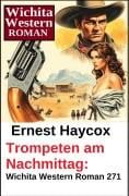 Cover-Bild zum Titel 'Trompeten am Nachmittag: Wichita Western Roman 271' von 'Ernest Haycox'