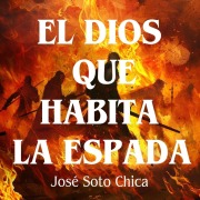 Cover-Bild zum Titel 'El dios que habita la espada' von 'José Soto Chica'