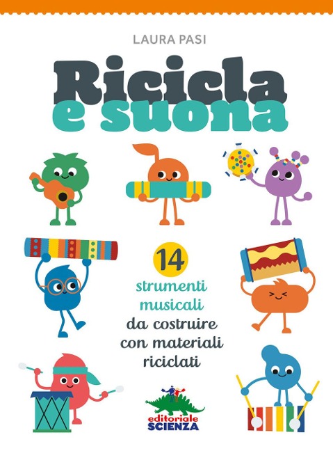 Ricicla e suona. 14 strumenti musicali da costruire con materiali riciclati - Laura Pasi