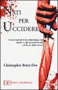 Cover-Bild zum Titel 'Nati per uccidere. Conversazioni di un criminologo con alcuni tra gli assassini seriali più feroci della storia' von 'Christopher Berry-Dee'