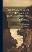 Cover-Bild zum Titel 'The Progress of Australasia in the Nineteenth Century' von 'T A Coghlan, T T Ewing'