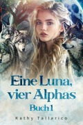 Eine Luna, vier Alphas Buch 1 - Kathy Tallarico