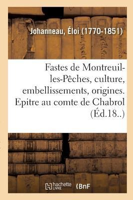 Les Fastes de Montreuil-Les-Pêches, Sa Culture, Ses Embellissements Et Ses Origines - Éloi Johanneau