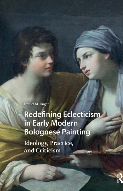 Redefining Eclecticism in Early Modern Bolognese Painting - Daniel Unger
