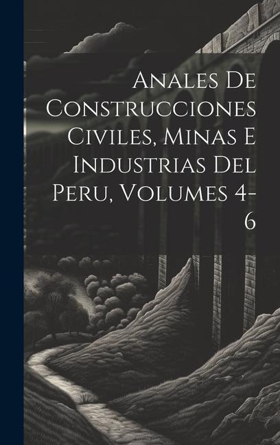 Anales De Construcciones Civiles, Minas E Industrias Del Peru, Volumes 4-6 - Anonymous