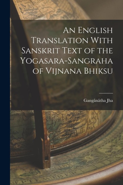 An English Translation With Sanskrit Text of the Yogasara-sangraha of Vijnana Bhiksu - Gangânâtha Jha