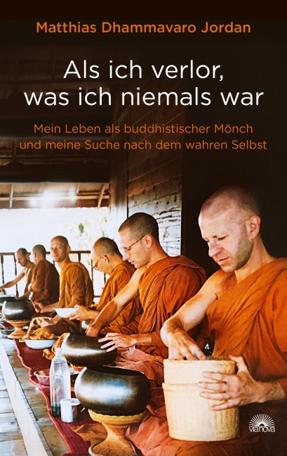 Als ich verlor, was ich niemals war. Wie der Buddhismus mein Leben verändert hat - Matthias Dhammavaro Jordan