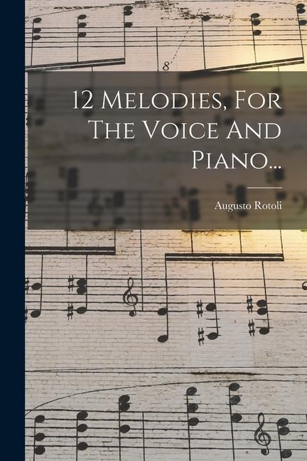 12 Melodies, For The Voice And Piano... - Augusto Rotoli