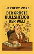 Cover-Bild zum Titel 'Der grösste Bullshitjob der Welt' von 'Herbert Vore'