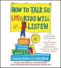 How to Talk So Little Kids Will Listen: A Survival Guide to Life with Children Ages 2-7 - Joanna Faber, Julie King