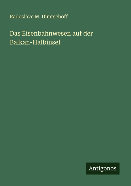 Das Eisenbahnwesen auf der Balkan-Halbinsel - Radoslave M. Dimtschoff