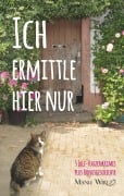 Cover-Bild zum Titel 'Ich ermittle hier nur' von 'Manu Wirtz'