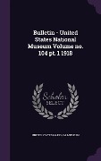Bulletin - United States National Museum Volume no. 104 pt. 1 1918 - 