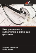 Cover-Bild zum Titel 'Una panoramica sull'aritmia e sulla sua gestione' von 'Santosh Kumar Jha, Sarita Karole'