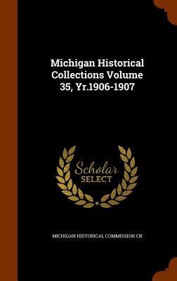 Michigan Historical Collections Volume 35, Yr.1906-1907 -