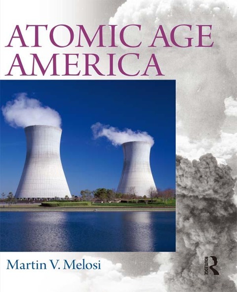 Atomic Age America - Martin V. Melosi