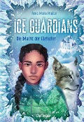 Ice Guardians 1. Die Macht der Gletscher - Anna Maria Praßler