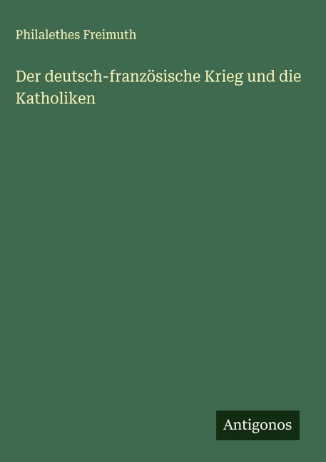 Der deutsch-französische Krieg und die Katholiken - Philalethes Freimuth