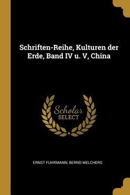 Schriften-Reihe, Kulturen Der Erde, Band IV U. V, China - Ernst Fuhrmann, Bernd Melchers