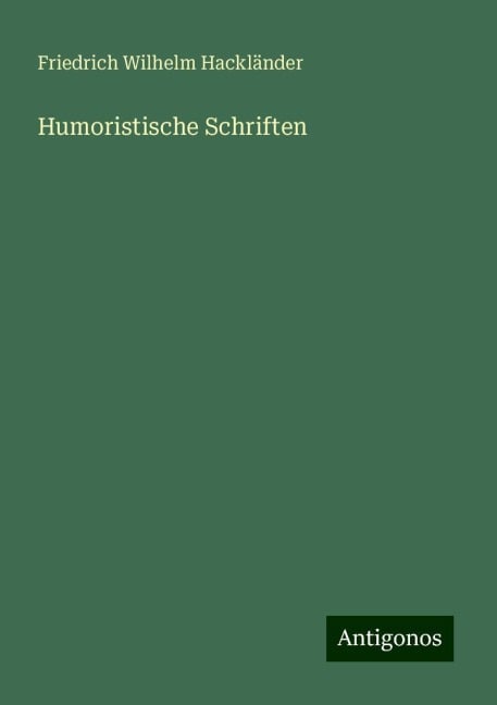 Humoristische Schriften - Friedrich Wilhelm Hackländer