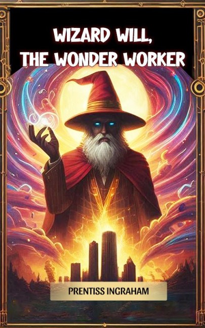 Wizard Will, the Wonder Worker - Prentiss Ingraham
