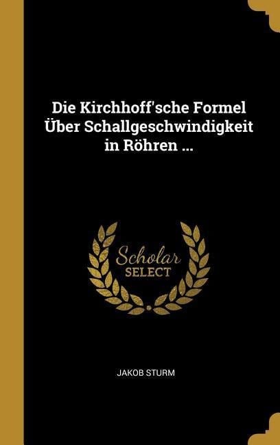 Die Kirchhoff'sche Formel Über Schallgeschwindigkeit in Röhren ... - Jakob Sturm