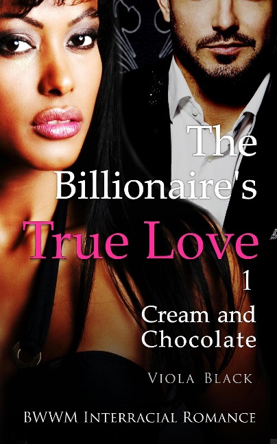 The Billionaire's True Love 1: Cream and Chocolate (BWWM Interracial Romance) - Viola Black