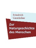 Zur Naturgeschichte des Menschen - Friedrich Gerstäcker