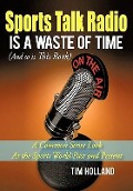 Sports Talk Radio Is A Waste of Time (And so is This Book) - Tim Holland