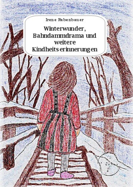 Winterwunder, Bahndammdrama und weitere Kindheitserinnerungen - Irene Rabenbauer