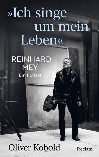 "Ich singe um mein Leben". Reinhard Mey - ein Porträt - Oliver Kobold