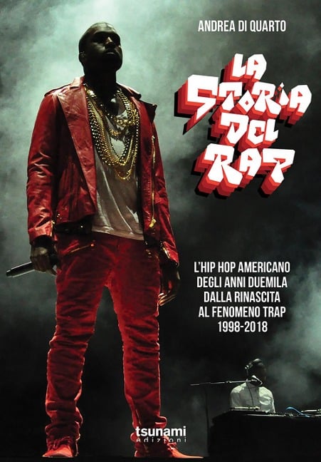 La storia del rap. L'hip hop americano degli anni duemila dalla rinascita al fenomeno trap. 1998-2018 - Andrea Di Quarto