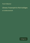 Cover-Bild zum Titel 'Libussa; Trauerspiel In Fünf Aufzügen' von 'Franz Grillparzer'