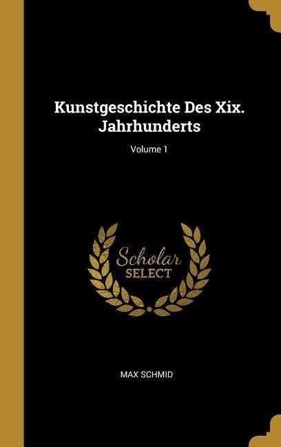Kunstgeschichte Des XIX. Jahrhunderts; Volume 1 - Max Schmid