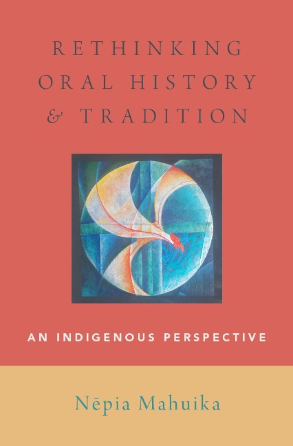 Rethinking Oral History and Tradition - N^epia Mahuika