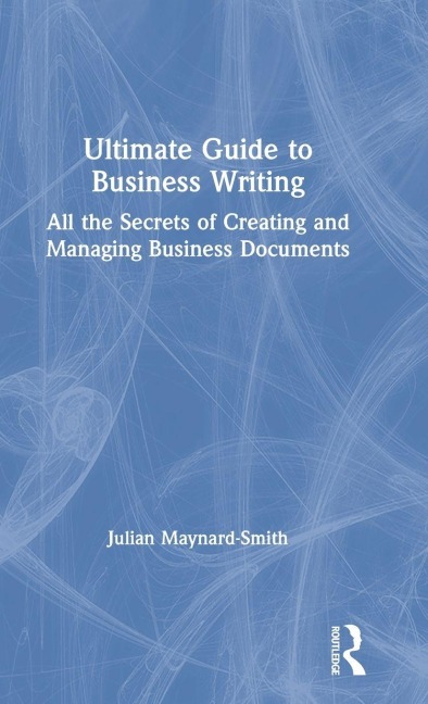 Ultimate Guide to Business Writing - Julian Maynard-Smith