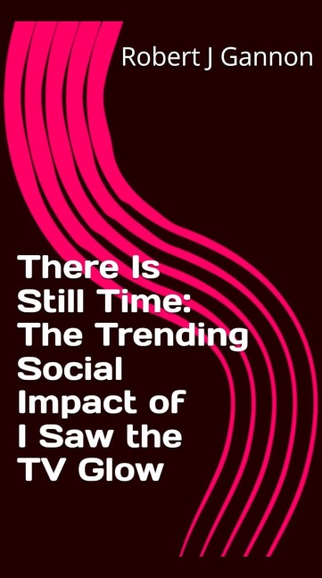 There Is Still Time: The Trending Social Impact of "I Saw the TV Glow" - Robert J Gannon