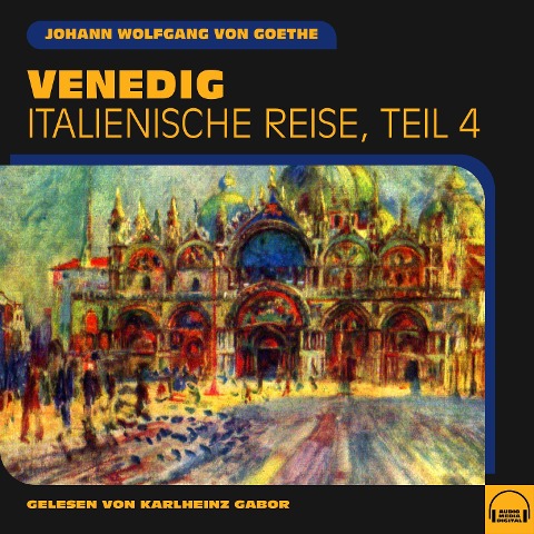 Venedig (Italienische Reise, Teil 4) - Johann Wolfgang von Goethe