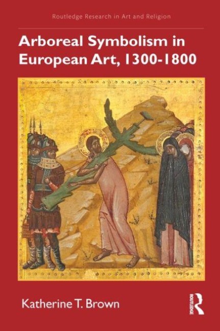 Arboreal Symbolism in European Art, 1300-1800 - Katherine T. Brown
